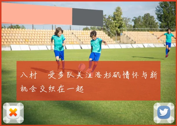 八村塁受多队关注洛杉矶情怀与新机会交织在一起