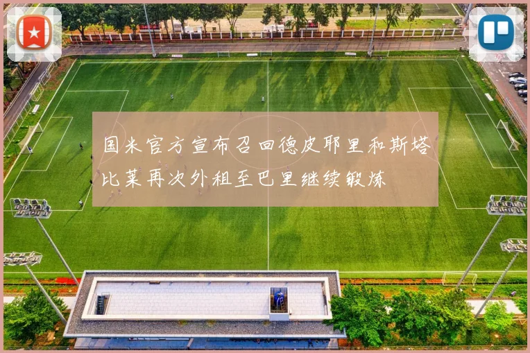 国米官方宣布召回德皮耶里和斯塔比莱再次外租至巴里继续锻炼