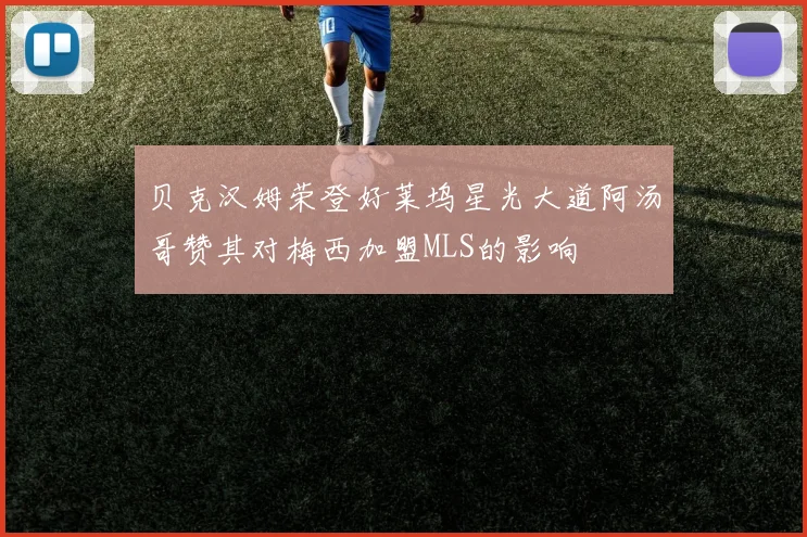 贝克汉姆荣登好莱坞星光大道阿汤哥赞其对梅西加盟MLS的影响